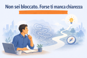 Non sei bloccato. Forse ti manca chiarezza