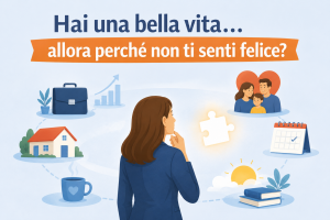 Hai una bella vita… allora perché non ti senti felice?